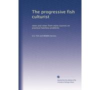 The progressive fish culturist: news and views from many sources on practical hatchery problems: Volume 4