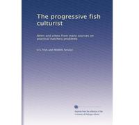 The progressive fish culturist: News and views from many sources on practical hatchery problems: Volume 18