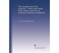 The progressive fish culturist : news and views from many sources on practical hatchery problems: Volume 6