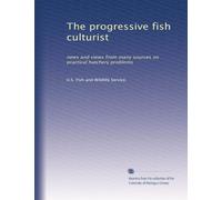 The progressive fish culturist: news and views from many sources on practical hatchery problems: Volume 3