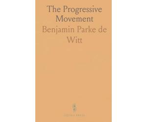 The Progressive Movement: A Non-Partisan, Comprehensive Discussion of Current Tendencies in American Politics