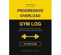 The Progressive Overload Gym Log: 100 Workout Pages With a Last Time Column So You Always Know What to Beat