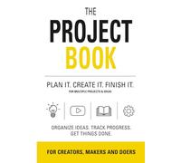 The Project Book: PLAN IT. CREATE IT. FINISH IT. FOR MULTIPLE PROJECTS & IDEAS