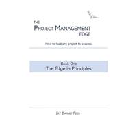 The Project Management Edge: Book One - The Edge in Principles (The Project Management Edge: How to lead any project to success)