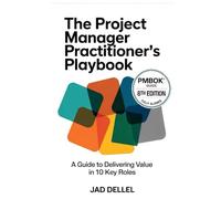 The Project Manager Practitioner's Playbook: A Guide to Delivering Value in 10 Key Roles
