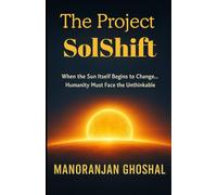 The Project SolShift: When the Sun Itself Begins to Change… Humanity Must Face the Unthinkable.