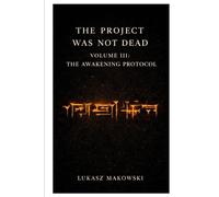 The Project Was Not Dead: Volume 3 : The Awakening Protocol (The Forgotten Project)