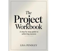 The Project Workbook: A Step by Step Guide to Achieving Success