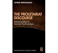 The Proletariat Discourse: Rethinking Marx in Lacanian Psychoanalysis (Psychoanalytic Political Theory)