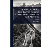 The Prologomena [sic] To The Chinese Classics Of Confucius And Mencius