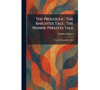 The Prologue; The Knightes Tale; The Nonne Preestes Tale: From the Canterbury Tales