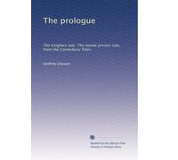 The prologue: The knightes tale, The nonne prestes tale, from the Canterbury Tales