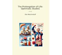 The Prolongation of Life: Optimistic Studies (Classic Books)