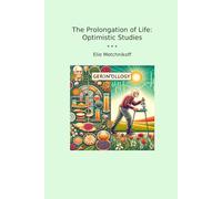 The Prolongation of Life: Optimistic Studies (Classic Books)