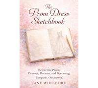 The Prom Dress Sketchbook: Before the Prom: Dresses, Dreams, and Becoming, Including a Curated Collection of Dress Designs (: Prom Night: Fashion & Identity Series)