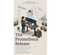 The Prometheus Release: A Tech Fable About AI Transformation, Software Leadership, and Building Systems People Can Trust