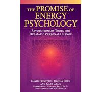 The Promise of Energy Psychology: Revolutionary Tools for Dramatic Personal Change