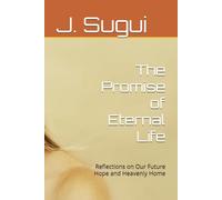 The Promise of Eternal Life: Reflections on Our Future Hope and Heavenly Home (The Reflection of Faith: The Promises of Jesus)