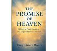 THE PROMISE OF HEAVEN: 31 Days of Faith, Comfort, and Hope for the Life Beyond