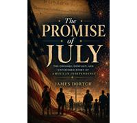 THE PROMISE OF JULY: The Courage, Conflict, and Unfinished Story of American Independence