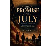 THE PROMISE OF JULY: The Courage, Conflict, and Unfinished Story of American Independence