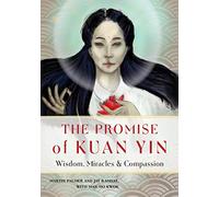 The Promise of Kuan Yin: Wisdom, Miracles & Compassion