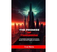 THE PROMISE OF TOMORROW: A Dystopian Exploration of Control, Illusion and the Fragility of Freedom