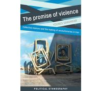 The promise of violence: Collective memory and the making of revolutionaries in Iran (Political Ethnography)