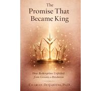 The Promise That Became King: How Redemption Unfolded from Genesis to Revelation