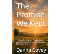 The Promise We Kept: A Mother's Journey Through Faith, Love, Loss, and the Legacy of a Little Boy Who Never Gave Up
