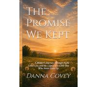 The Promise We Kept: A Mother's Journey Through Faith, Love, Loss, and the Legacy of a Little Boy Who Never Gave Up