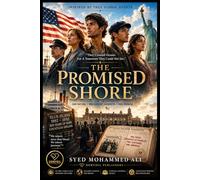 The Promised Shore: They Arrived With Nothing. They Built Everything. Their Legacy Changed America Forever.