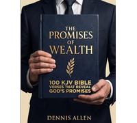 The Promises Of Wealth: 100 KJV Bible Verse That Reveal God's Promises Of Wealth