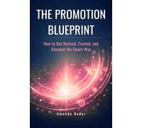 The Promotion Blueprint: How to Get Noticed, Trusted, and Elevated the Smart Way (Manager to Leader)