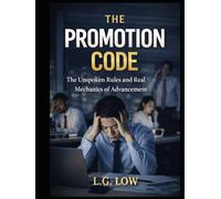 The Promotion Code: The Unspoken Rules and Real Mechanics of Advancement