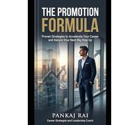 The Promotion Formula: Proven Strategies to Accelerate your Career and Secure Your Next Big Step Up