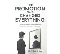 The Promotion That Changed Everything: A Business Fable for Defeating Impostor Syndrome with Positive Psychology