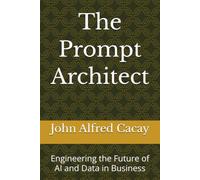 The Prompt Architect: Engineering the Future of AI and Data in Business