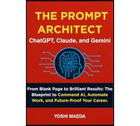 THE PROMPT ARCHITECT: From Blank Page to Brilliant Results: The Blueprint to Command AI, Automate Work, and Future-Proof Your Career. (THE SECRET Series)