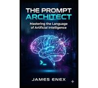 THE PROMPT ARCHITECT: Mastering the Language of Artificial Intelligence