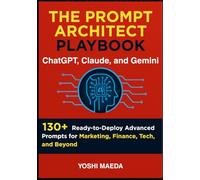 THE PROMPT ARCHITECT'S PLAYBOOK: 130+ Ready-to-Deploy Advanced Prompts for Marketing, Finance, Tech, and Beyond (THE SECRET)