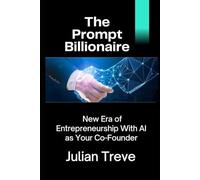 The Prompt Billionaire: New Era of Entrepreneurship With AI as Your Co-Founder (AI Technology, Workflows, and Automation)