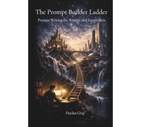 The Prompt Builder Ladder: Prompt Craft for Writers and Storytellers
