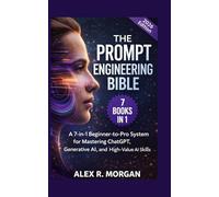 THE PROMPT ENGINEERING BIBLE: A 7-in-1 Beginner-to-Pro System for Mastering ChatGPT, Generative AI, and High-Value AI Skills
