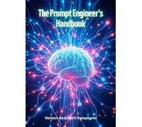 The Prompt Engineering Handbook: Master NLP and LLMs from Beginner to Expert: Unlock the Full Potential of AI with Practical Techniques and Advanced Strategies
