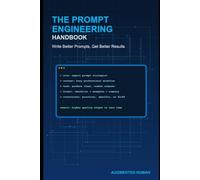 The Prompt Engineering Handbook: Write Better Prompts for ChatGPT, Claude, and Gemini to Get Better AI Results at Work