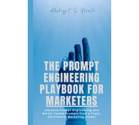 The Prompt Engineering Playbook For Marketers: Iterative Prompt Engineering and Battle-Tested Prompts from a Trans-Continental Marketing Career