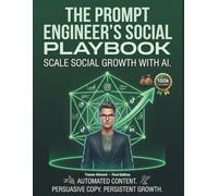 The Prompt Engineer's Social Playbook From Zero to Hero: How to Train Your AI to Write High-Converting Copy and Build an Automated Content Factory ... Automation Blueprint: From Zero to Hero)