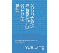 The Prompt Engineer's Workbook: Structured Exercises to Master AI Conversations (AI Practice & Learning Collection)