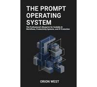The Prompt Operating System: The Professional’s Blueprint for Scalable AI Workflows, Productivity Systems, and IP Protection”